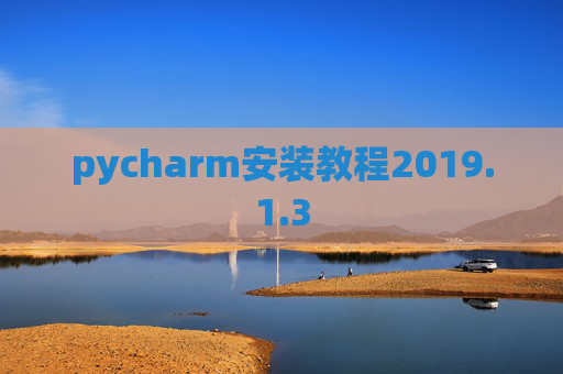 pycharm安装教程2019.1.3 pycharm安装教程2019.1.3